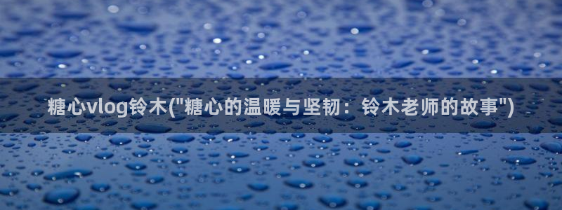 糖心vlog淘宝：糖心vlog铃木(\